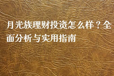 月光族理财投资怎么样？全面分析与实用指南_https://cj001.lansai.wang_财经百问_第1张