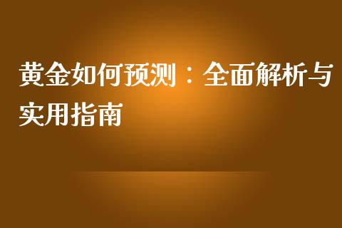 黄金如何预测：全面解析与实用指南_https://cj001.lansai.wang_金融问答_第1张