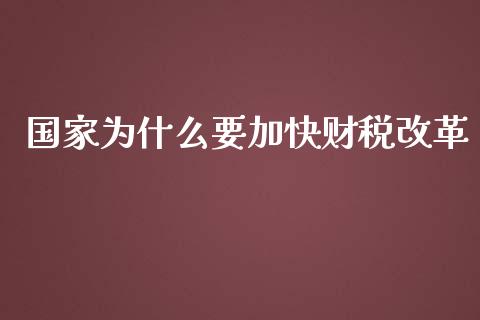 国家为什么要加快财税改革_https://cj001.lansai.wang_财经百问_第1张