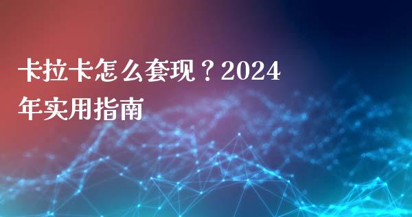 卡拉卡怎么套现?2024年实用指南_金融问答_第1张_财经百问网 卡拉卡怎么套现?2024年实用指南_https://cj001.lansai.wang_金融问答_第1张