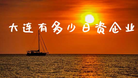 大连有多少日资企业_https://cj001.lansai.wang_理财问答_第1张