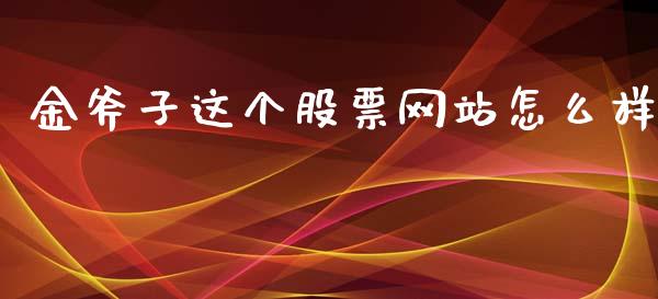 金斧子这个股票网站怎么样_https://cj001.lansai.wang_期货问答_第1张
