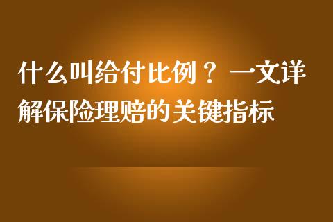 什么叫给付比例？ 一文详解保险理赔的关键指标_https://cj001.lansai.wang_会计问答_第1张