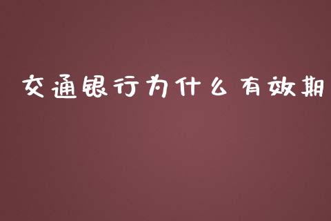 交通银行为什么有效期_https://cj001.lansai.wang_理财问答_第1张