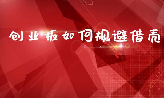 创业板如何规避借壳_https://cj001.lansai.wang_财经问答_第1张