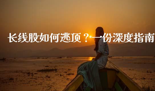 长线股如何逃顶？一份深度指南_https://cj001.lansai.wang_财经问答_第1张