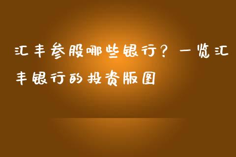 汇丰参股哪些银行？一览汇丰银行的投资版图_https://cj001.lansai.wang_股市问答_第1张