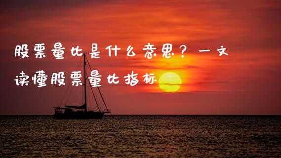 股票量比是什么意思？一文读懂股票量比指标_https://cj001.lansai.wang_期货问答_第1张