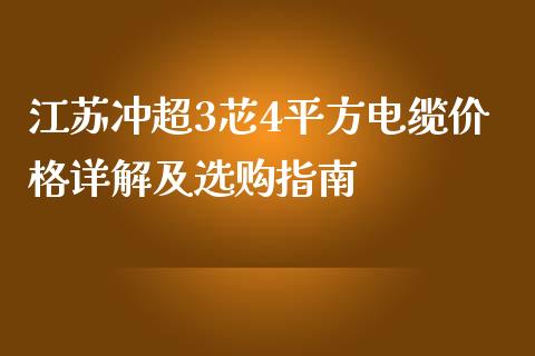 江苏冲超3芯4平方电缆价格详解及选购指南_https://cj001.lansai.wang_理财问答_第1张
