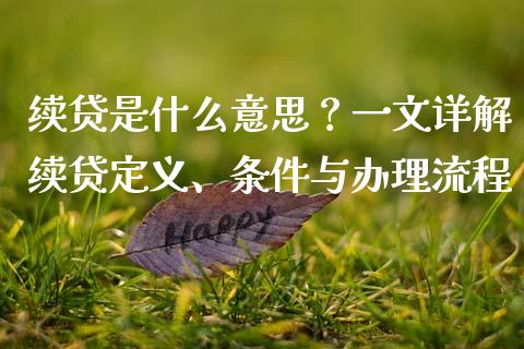 续贷是什么意思?一文详解续贷定义、条件与办理流程_财经百问_第1张_财经百问网 续贷是什么意思?一文详解续贷定义、条件与办理流程_https://cj001.lansai.wang_财经百问_第1张