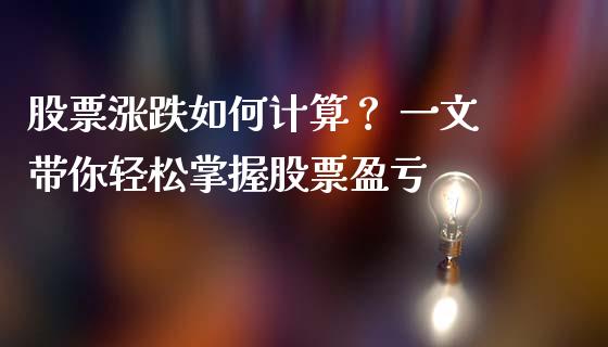 股票涨跌如何计算？ 一文带你轻松掌握股票盈亏_https://cj001.lansai.wang_会计问答_第1张