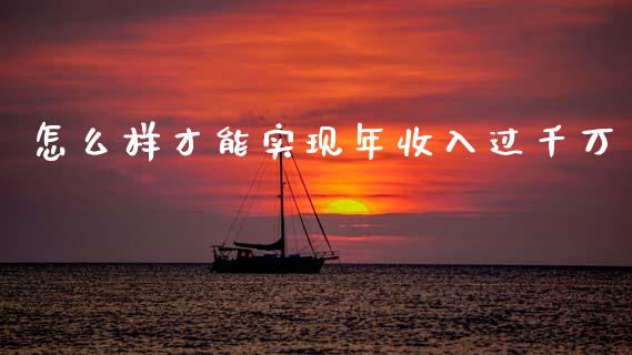 怎么样才能实现年收入过千万_https://cj001.lansai.wang_财经问答_第1张