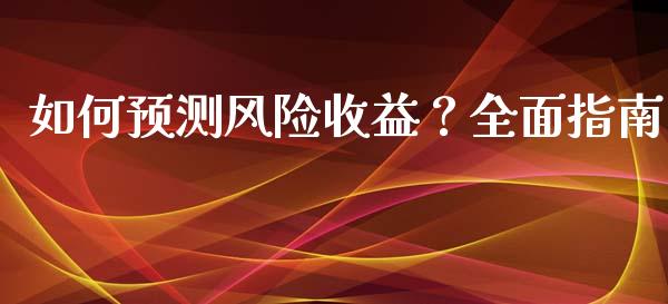 如何预测风险收益?全面指南_会计问答_第1张_财经百问网 如何预测风险收益?全面指南_https://cj001.lansai.wang_会计问答_第1张