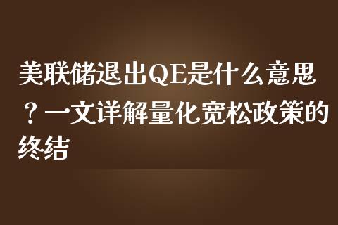 美联储退出QE是什么意思?一文详解量化宽松政策的终结_理财问答_第1张_财经百问网 美联储退出QE是什么意思?一文详解量化宽松政策的终结_https://cj001.lansai.wang_理财问答_第1张