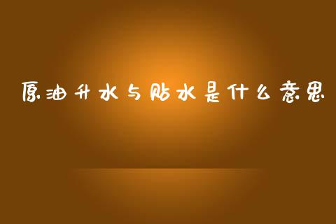 原油升水与贴水是什么意思_https://cj001.lansai.wang_财经百问_第1张
