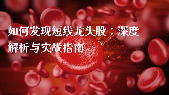 如何发现短线龙头股:深度解析与实战指南_期货问答_第1张_财经百问网 如何发现短线龙头股:深度解析与实战指南_https://cj001.lansai.wang_期货问答_第1张