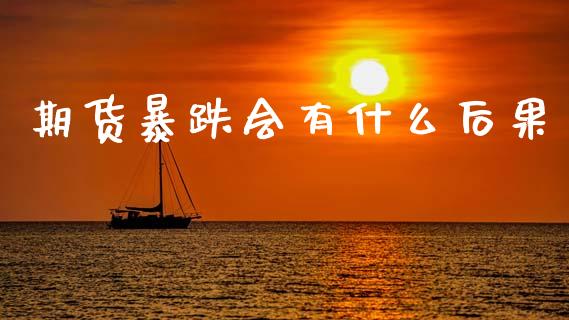 期货暴跌会有什么后果_https://cj001.lansai.wang_股市问答_第1张