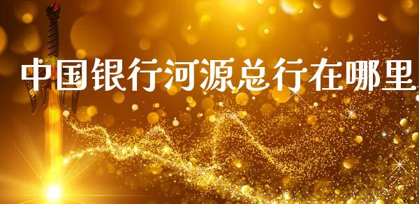 中国银行河源总行在哪里_https://cj001.lansai.wang_理财问答_第1张