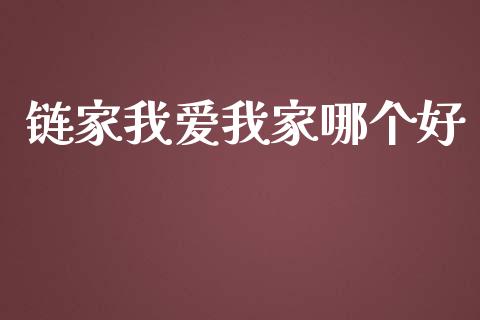 链家我爱我家哪个好_https://cj001.lansai.wang_财经百问_第1张