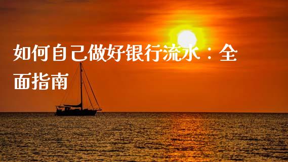 如何自己做好银行流水：全面指南_https://cj001.lansai.wang_期货问答_第1张