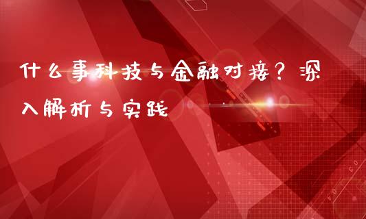 什么事科技与金融对接？深入解析与实践_https://cj001.lansai.wang_会计问答_第1张
