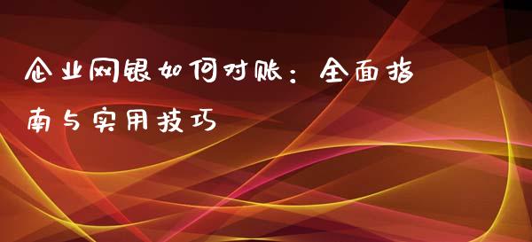 企业网银如何对账：全面指南与实用技巧_https://cj001.lansai.wang_保险问答_第1张