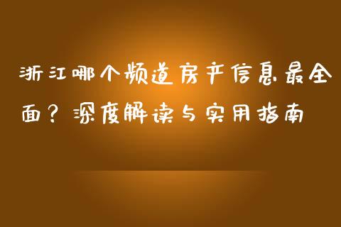 浙江哪个频道房产信息最全面？深度解读与实用指南_https://cj001.lansai.wang_理财问答_第1张