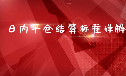 日内平仓结算标准详解_https://cj001.lansai.wang_财经百问_第1张