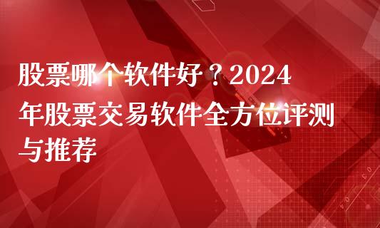 股票哪个软件好?2024年股票交易软件全方位评测与推荐_会计问答_第1张_财经百问网 股票哪个软件好?2024年股票交易软件全方位评测与推荐_https://cj001.lansai.wang_会计问答_第1张