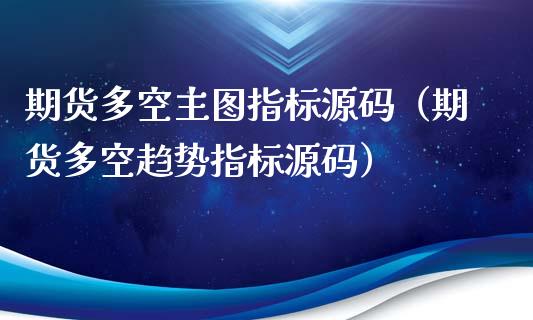 期货多空主图指标源码（期货多空趋势指标源码）_https://cj001.lansai.wang_会计问答_第1张