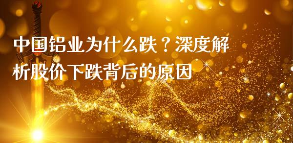 中国铝业为什么跌？深度解析股价下跌背后的原因_https://cj001.lansai.wang_理财问答_第1张