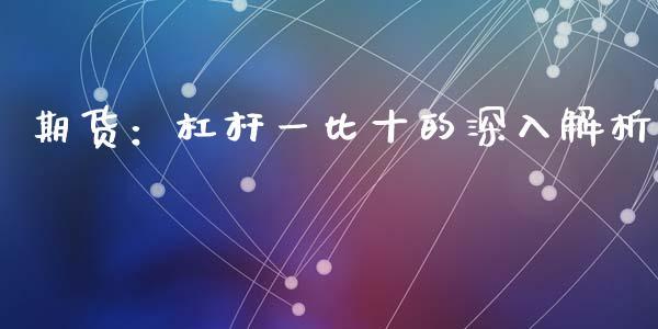 期货：杠杆一比十的深入解析_https://cj001.lansai.wang_会计问答_第1张