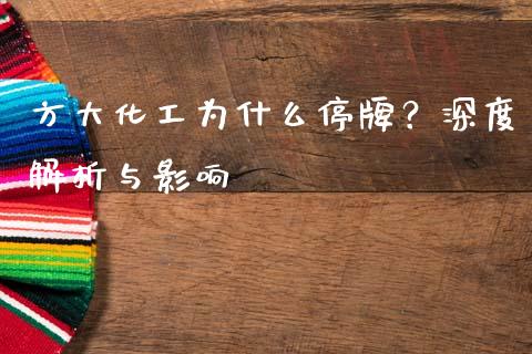 方大化工为什么停牌？深度解析与影响_https://cj001.lansai.wang_金融问答_第1张