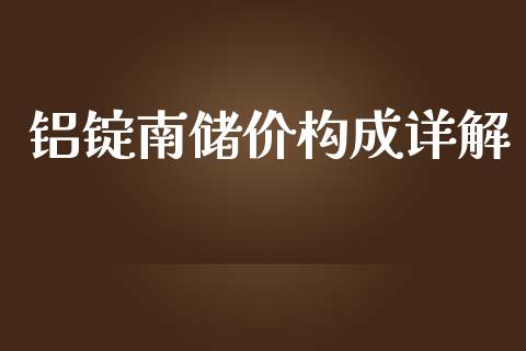 铝锭南储价构成详解_https://cj001.lansai.wang_财经百问_第1张