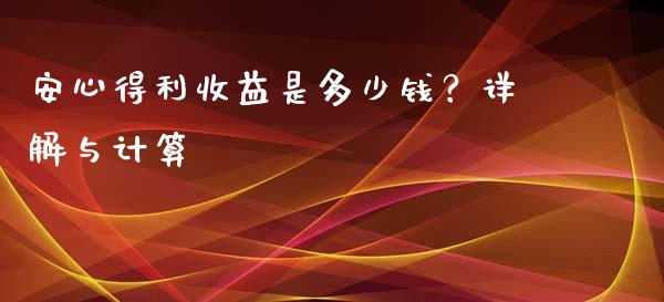 安心得利收益是多少钱？详解与计算_https://cj001.lansai.wang_理财问答_第1张