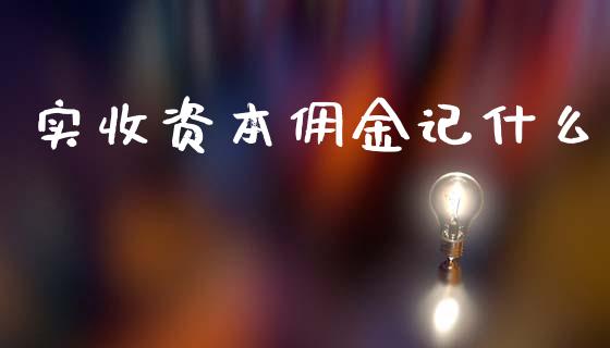 实收资本佣金记什么_https://cj001.lansai.wang_会计问答_第1张