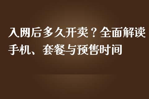 入网后多久开卖？全面解读手机、套餐与预售时间_https://cj001.lansai.wang_财经问答_第1张