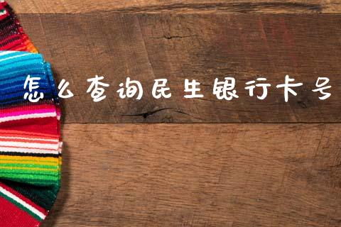 怎么查询民生银行卡号_https://cj001.lansai.wang_金融问答_第1张