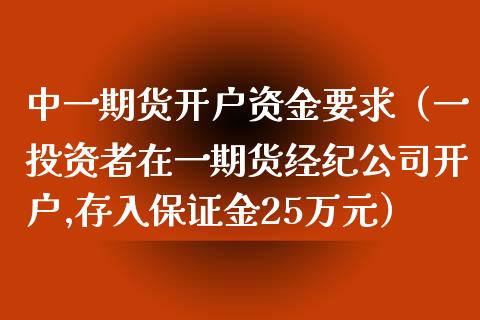 中一期货开户资金要求(一投资者在一期货经纪公司开户,存入保证金25万元)_保险问答_第1张_财经百问网 中一期货开户资金要求(一投资者在一期货经纪公司开户,存入保证金25万元)_https://cj001.lansai.wang_保险问答_第1张