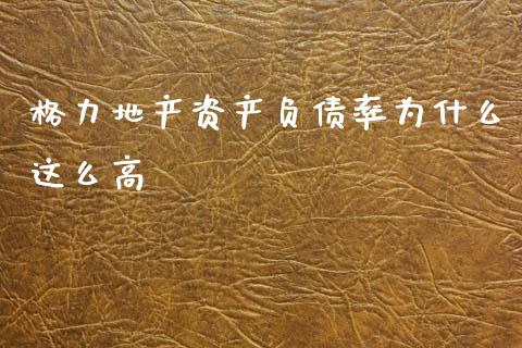 格力地产资产负债率为什么这么高_https://cj001.lansai.wang_会计问答_第1张