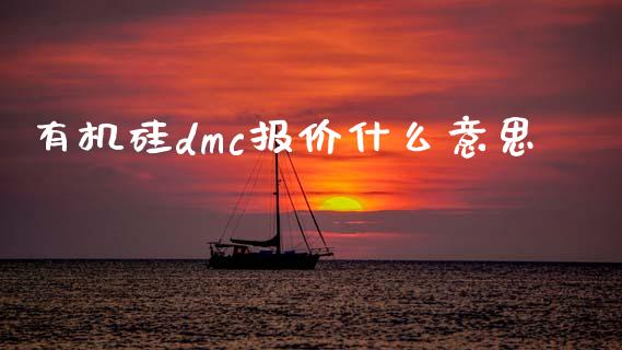 有机硅dmc报价什么意思_https://cj001.lansai.wang_财经百问_第1张