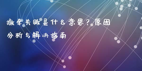 撤单失败是什么意思？原因分析与解决指南_https://cj001.lansai.wang_股市问答_第1张
