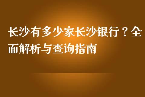 长沙有多少家长沙银行？全面解析与查询指南_https://cj001.lansai.wang_股市问答_第1张