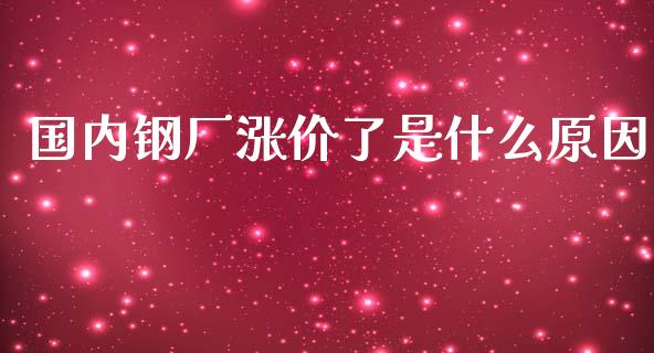 国内钢厂涨价了是什么原因_https://cj001.lansai.wang_金融问答_第1张