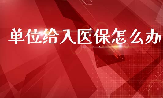 单位给入医保怎么办_https://cj001.lansai.wang_保险问答_第1张