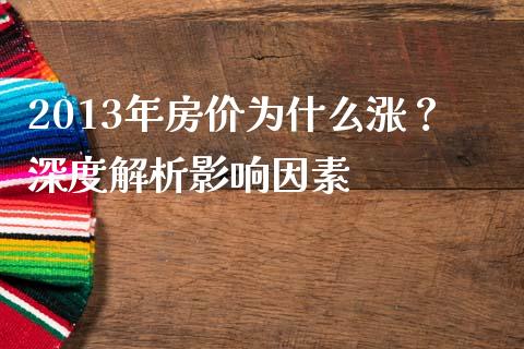 2013年房价为什么涨？深度解析影响因素_https://cj001.lansai.wang_期货问答_第1张