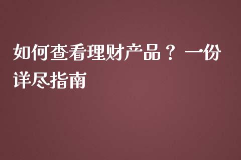 如何查看理财产品？ 一份详尽指南_https://cj001.lansai.wang_期货问答_第1张