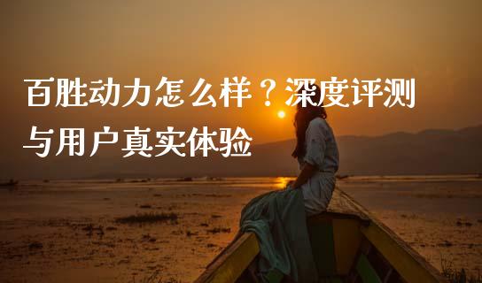 百胜动力怎么样？深度评测与用户真实体验_https://cj001.lansai.wang_理财问答_第1张