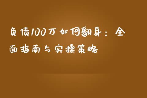 负债100万如何翻身：全面指南与实操策略_https://cj001.lansai.wang_财经问答_第1张