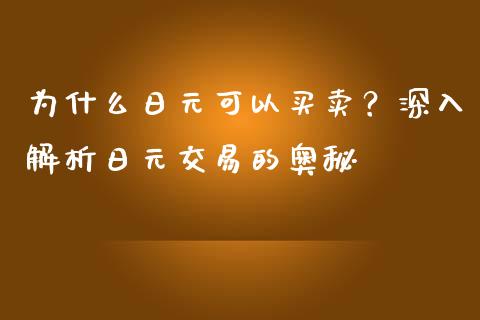 为什么日元可以买卖？深入解析日元交易的奥秘_https://cj001.lansai.wang_股市问答_第1张